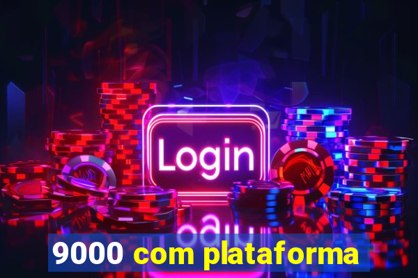 9000 com plataforma